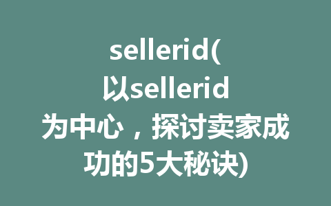 sellerid(以sellerid为中心，探讨卖家成功的5大秘诀)