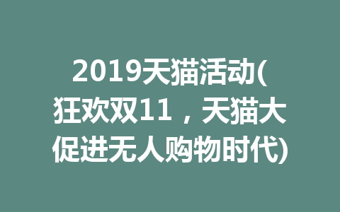 2019天猫活动(狂欢双11，天猫大促进无人购物时代)