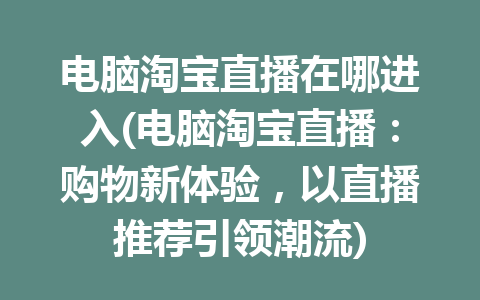 电脑淘宝直播在哪进入(电脑淘宝直播：购物新体验，以直播推荐引领潮流)