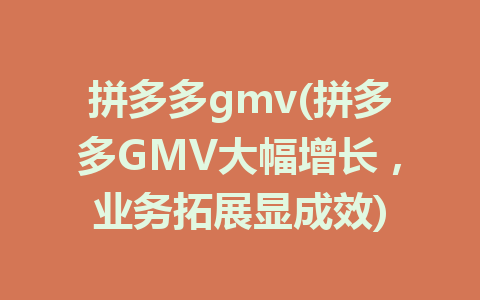 拼多多gmv(拼多多GMV大幅增长，业务拓展显成效)