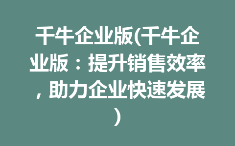 千牛企业版(千牛企业版：提升销售效率，助力企业快速发展)