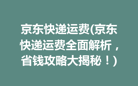 京东快递运费(京东快递运费全面解析，省钱攻略大揭秘！)