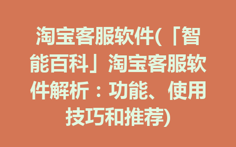 淘宝客服软件(「智能百科」淘宝客服软件解析：功能、使用技巧和推荐)