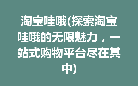 淘宝哇哦(探索淘宝哇哦的无限魅力，一站式购物平台尽在其中)