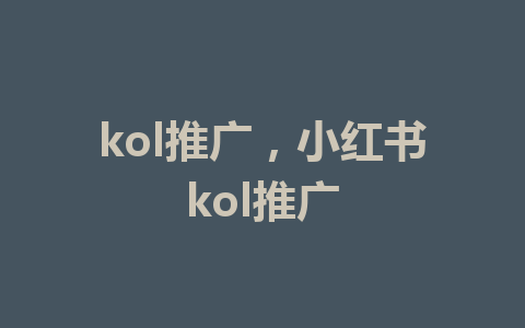 kol推广，小红书kol推广