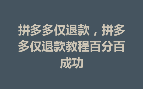 拼多多仅退款，拼多多仅退款教程百分百成功