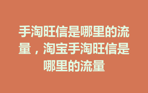 手淘旺信是哪里的流量，淘宝手淘旺信是哪里的流量