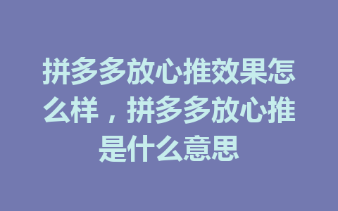 拼多多放心推效果怎么样，拼多多放心推是什么意思