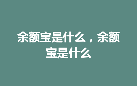 余额宝是什么，余额宝是什么