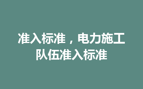 准入标准，电力施工队伍准入标准