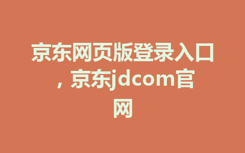 京东网页版登录入口，京东jdcom官网