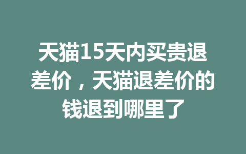 天猫15天内买贵退差价，天猫退差价的钱退到哪里了