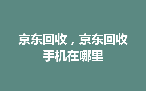 京东回收，京东回收手机在哪里