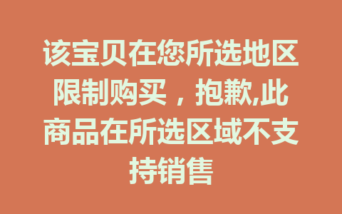 该宝贝在您所选地区限制购买，抱歉,此商品在所选区域不支持销售