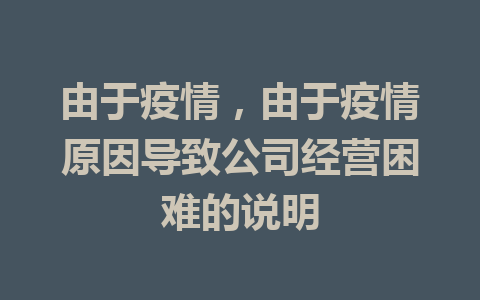 由于疫情，由于疫情原因导致公司经营困难的说明