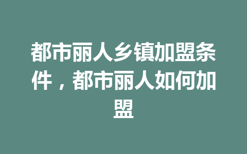 都市丽人乡镇加盟条件，都市丽人如何加盟