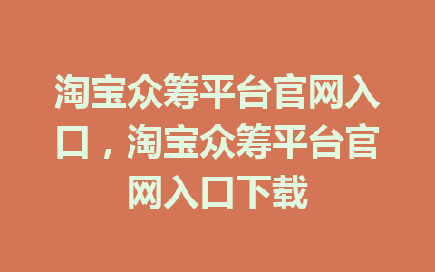 淘宝众筹平台官网入口，淘宝众筹平台官网入口下载